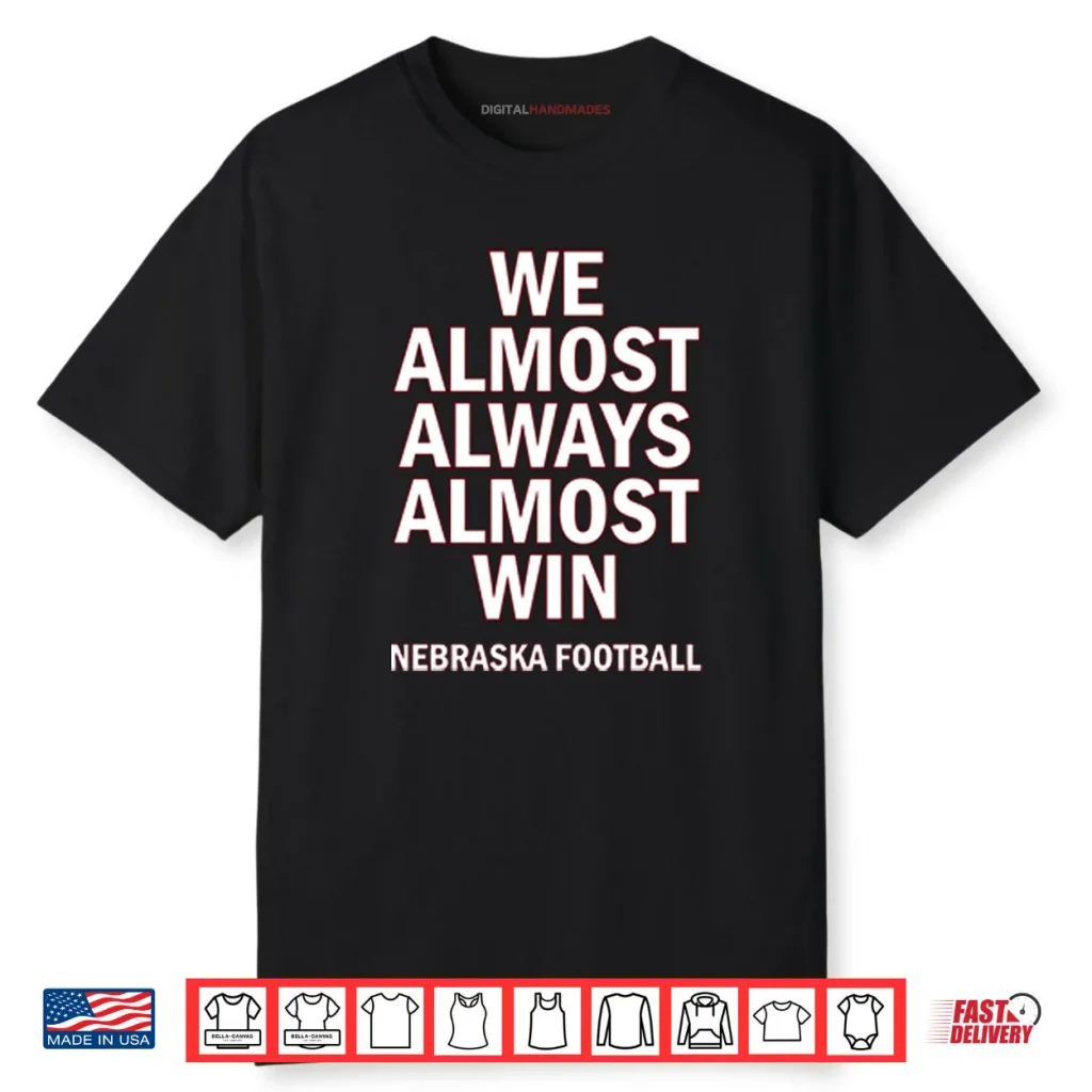 We Almost Always Almost Win Nebraska Football Shirt 1 We Almost Always Almost Win Nebraska Football Shirt