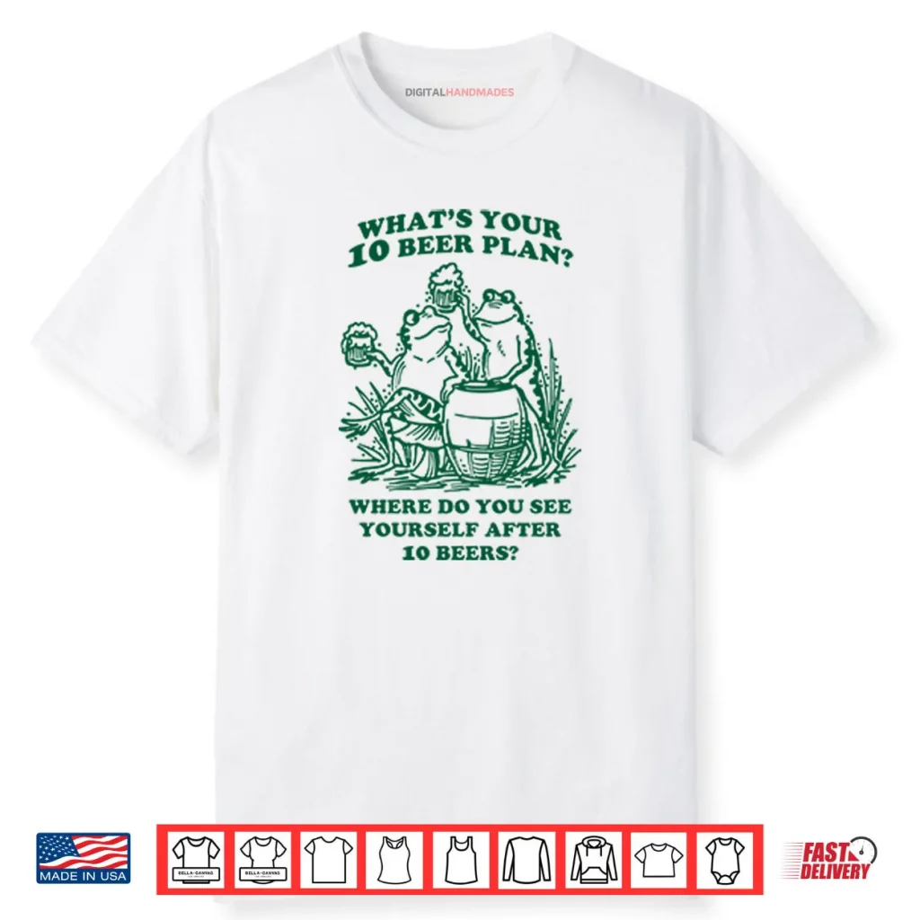 What’s Your 10 Beer Plan Shirt 1 What’s Your 10 Beer Plan Shirt
