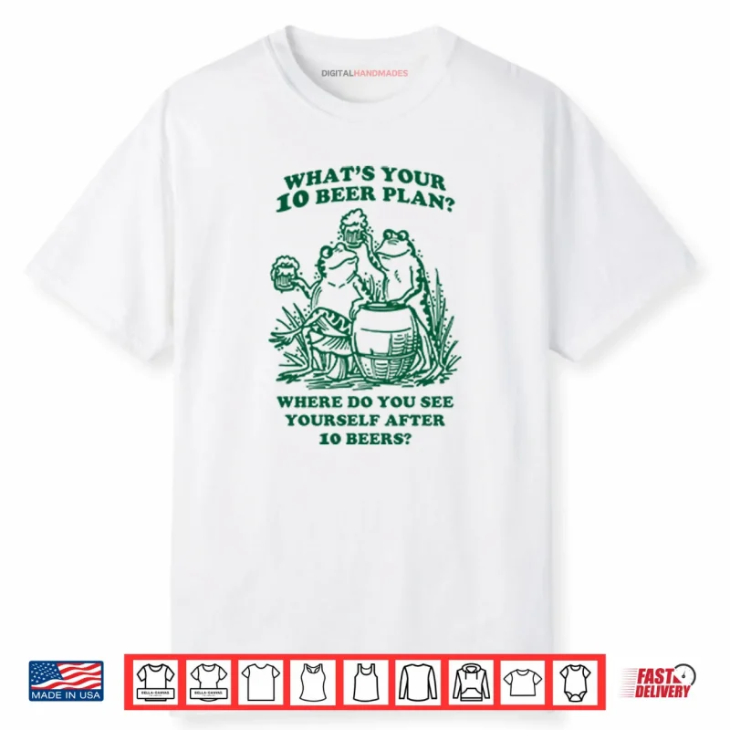 What’s Your 10 Beer Plan Shirt