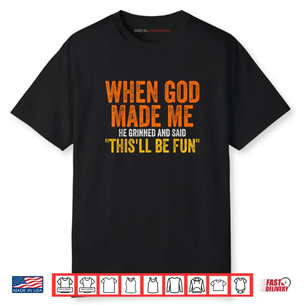 When God Made Me He Grinned Humorous Funny Sarcastic Saying Shirt
