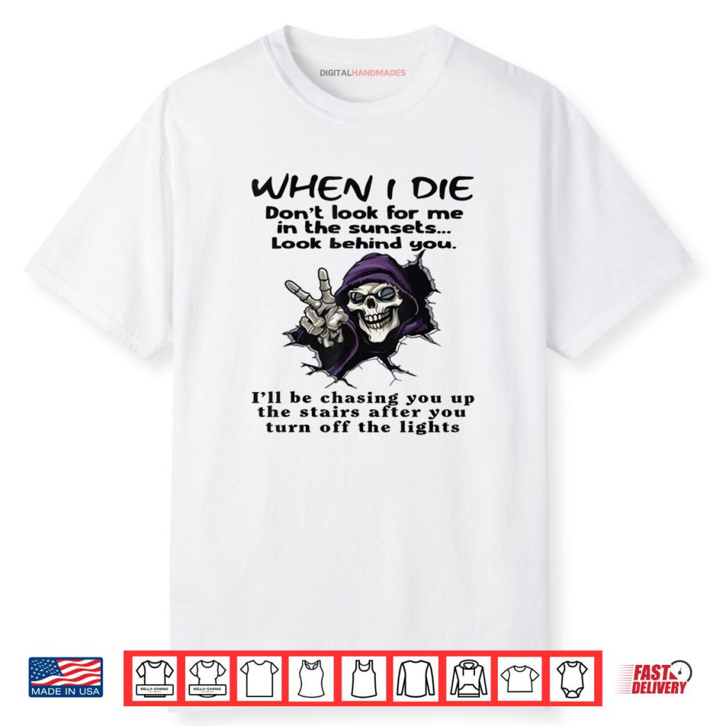 When I Die Don’t Look for Me in The Sunsets Look Behind You Shirt 1 When I Die Don’t Look for Me in The Sunsets Look Behind You Shirt