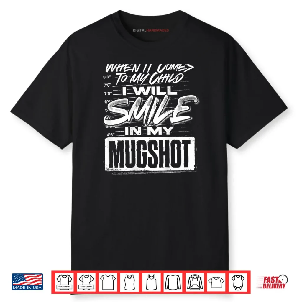 When It Comes to My Child I Will Smile in My Mugshot Shirt 1 When It Comes to My Child I Will Smile in My Mugshot Shirt