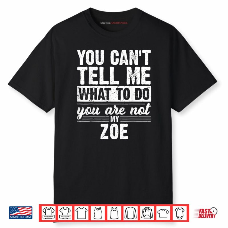 You Can’t Tell Me What to Do You are Not My Zoe Funny Shirt