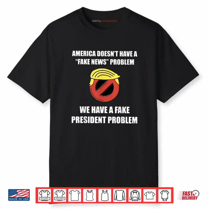 America Doesn’t Have A Fake News Problem Shirt