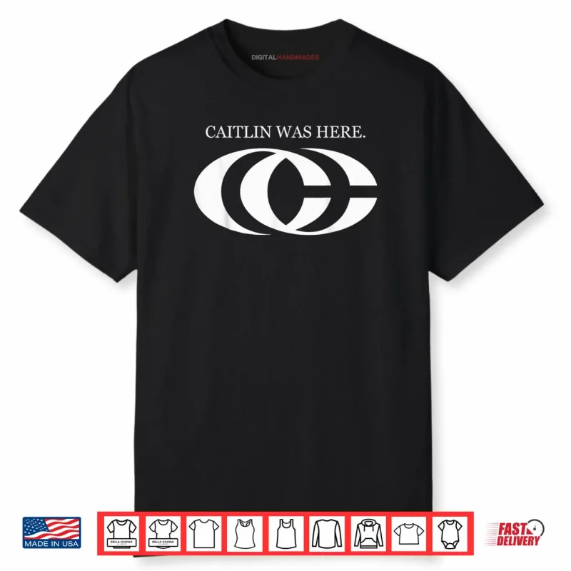 Caitlin Was Here Shirt