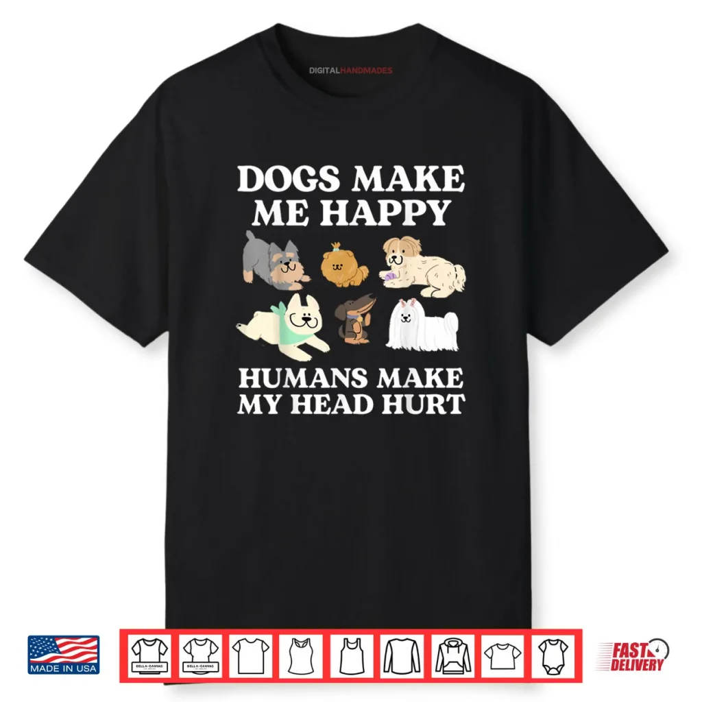 Dog Makes Happy Humans Make My Head Hurt Dog Owner Animal Shirt 1 Dog Makes Happy Humans Make My Head Hurt Dog Owner Animal Shirt