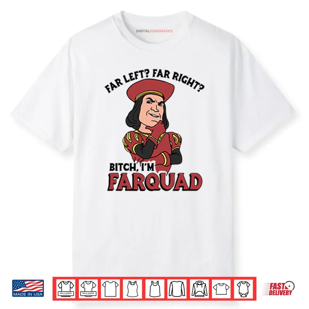 Far Left Far Right Bitch I’m Farquad Shirt 1 Far Left Far Right Bitch I’m Farquad Shirt