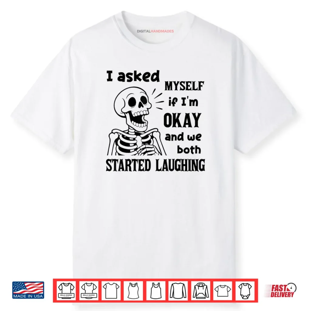 I Asked Myself If I’m Okay and We Both Started Laughing Shirt 1 I Asked Myself If I’m Okay and We Both Started Laughing Shirt