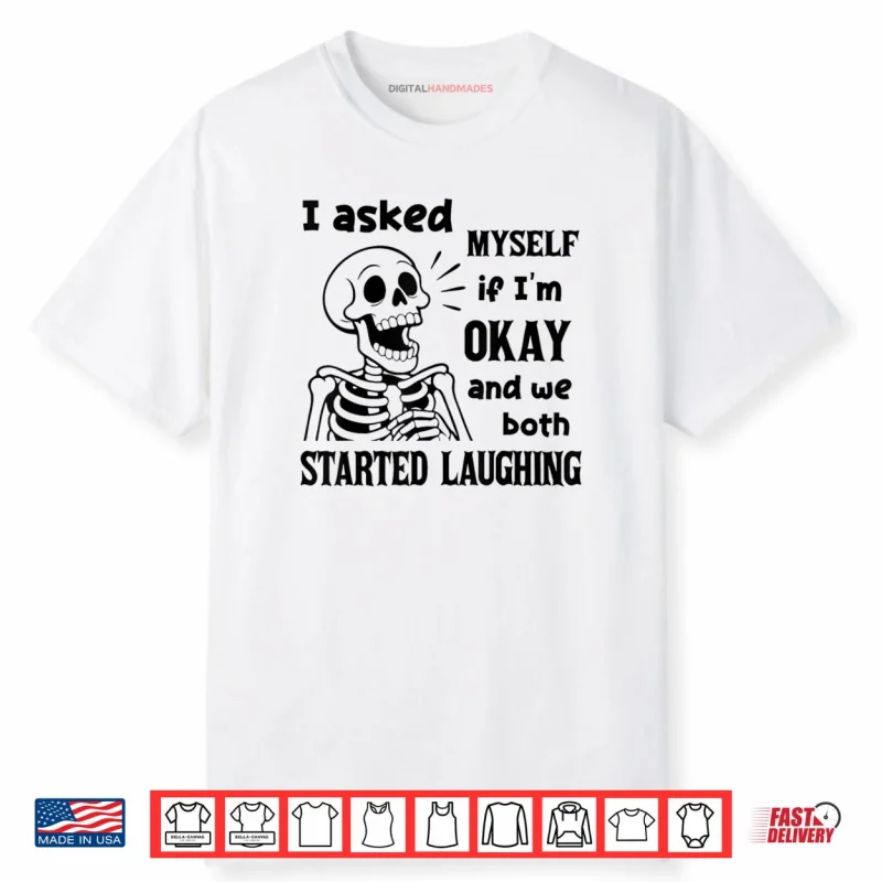 I Asked Myself If I’m Okay and We Both Started Laughing Shirt