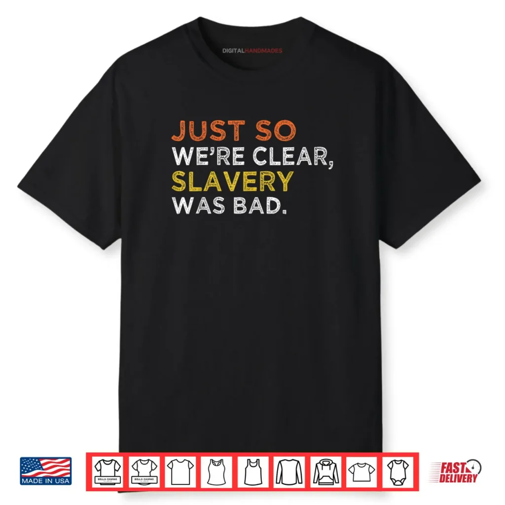 Just So We’re Clear Slavery Was Bad Shirt 1 Just So We’re Clear Slavery Was Bad Shirt