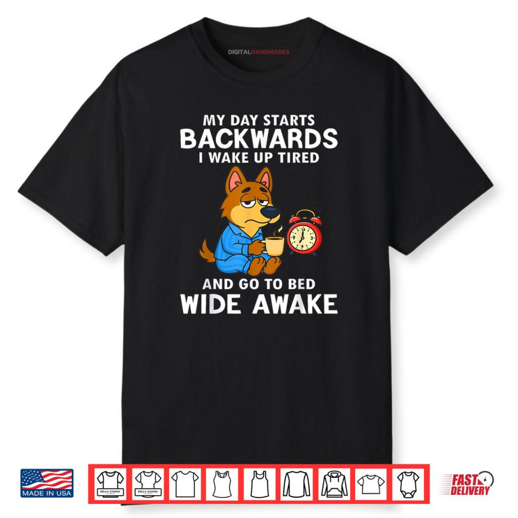 My Day Starts Backwards I Wake Up Tired And Go To Bed Wide Shirt