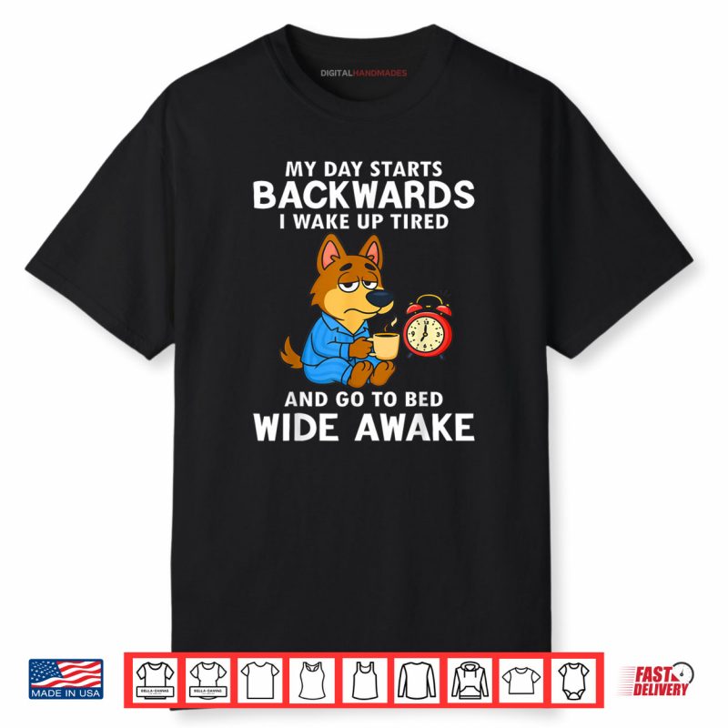 My Day Starts Backwards I Wake Up Tired And Go To Bed Wide Shirt