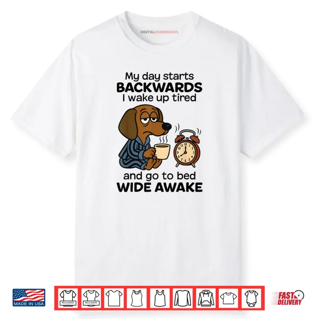 My Day Starts Backwards I Wake Up Tired Dachshund Dog Shirt 1 My Day Starts Backwards I Wake Up Tired Dachshund Dog Shirt