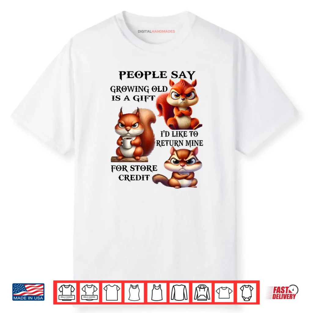People Say Growing Old is A Gift I’d Like to Return Mine Shirt 1 People Say Growing Old is A Gift I’d Like to Return Mine Shirt