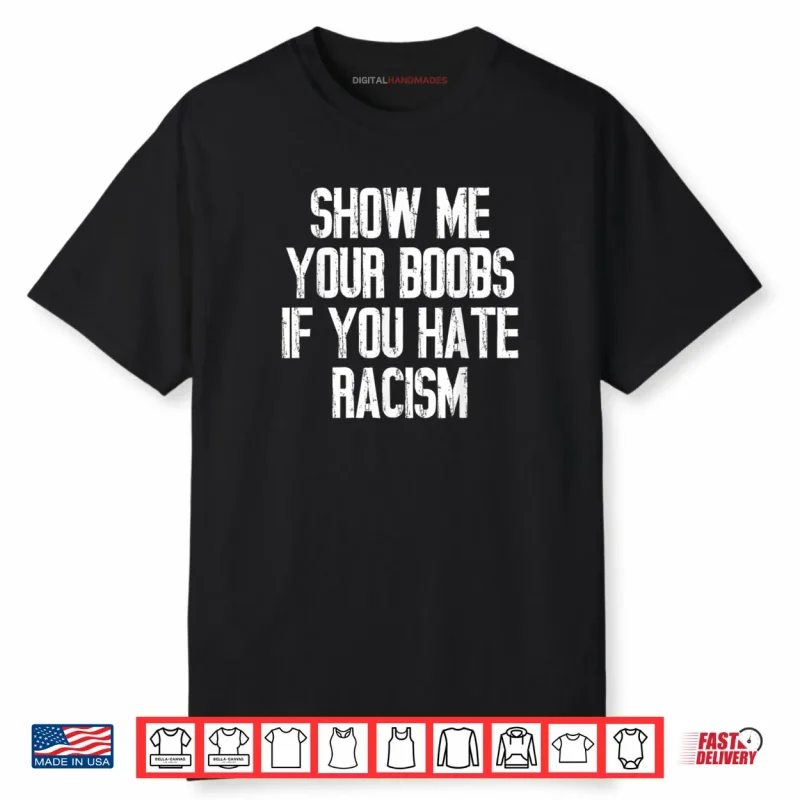 Show Me Your Boobs If You Hate Racism Shirt