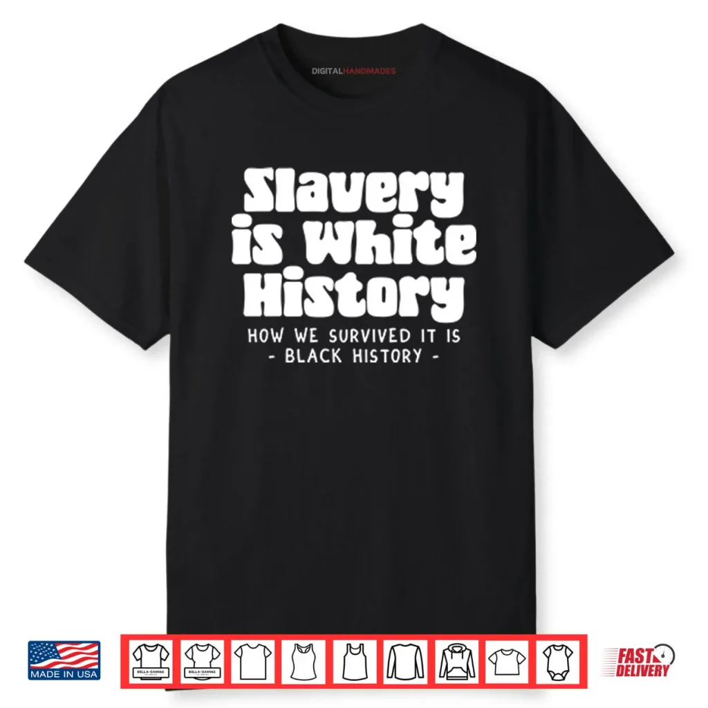 Slavery Is White History How We Survived It Is Black History Shirt 1 Slavery Is White History How We Survived It Is Black History Shirt