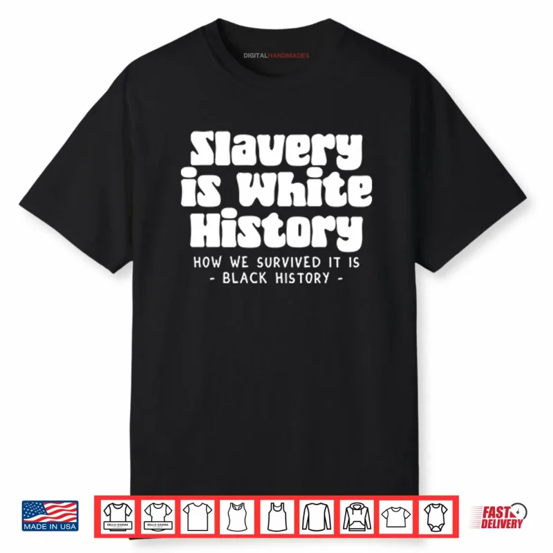 Slavery Is White History How We Survived It Is Black History Shirt