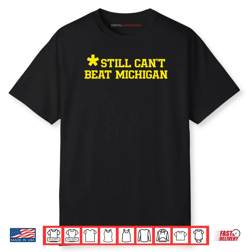 Still Can’t Beat Michigan Shirt 1 Still Can’t Beat Michigan Shirt