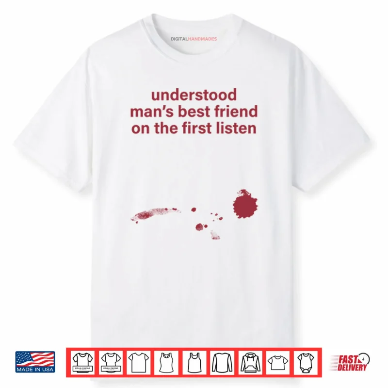 Understood Man’s Best Friend On The Frist Listen Shirt