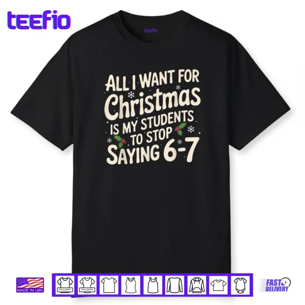 All I Want For Christmas Is My Students To Stop Saying 6 7 Shirt