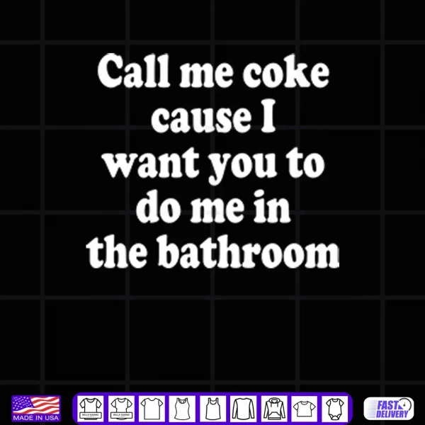 Design Call Me Coke Cause I Want You To Do Me In The Bathroom Shirt
