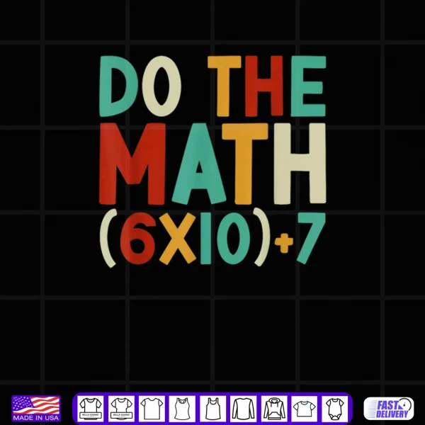 Design Do The Math 67 Meme 6 7 Six Seven Men Women Teacher 67 Shirt