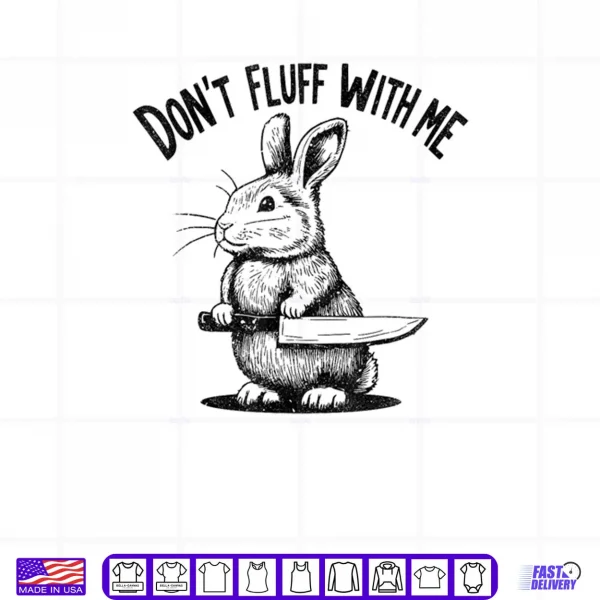 Design Dont Fluff with Me Funny Quote Bunny Easter Vintage Rabbit Shirt