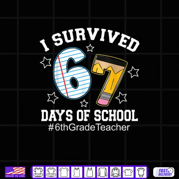 I Survived 67 Days of School 6th Grade Teacher Shirt 4 Design I Survived 67 Days of School 6th Grade Teacher Shirt