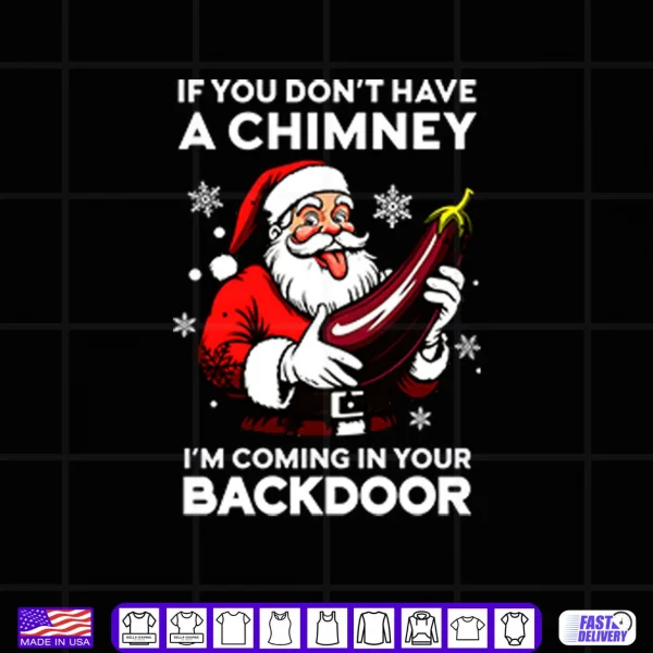 Design If You Dont Have A Chimney Im Coming In Your Backdoor Shirt