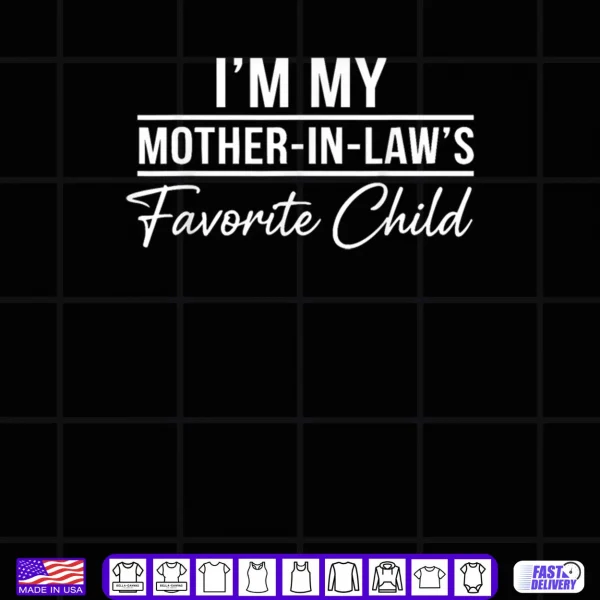 I'm My Mother in Laws Favorite Child Funny Family Humor Shirt 4 Design Im My Mother in Laws Favorite Child Funny Family Humor Shirt