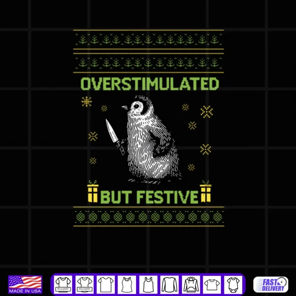 Design Overstimulated But Festive Christmas Ugly Penguin Shirt