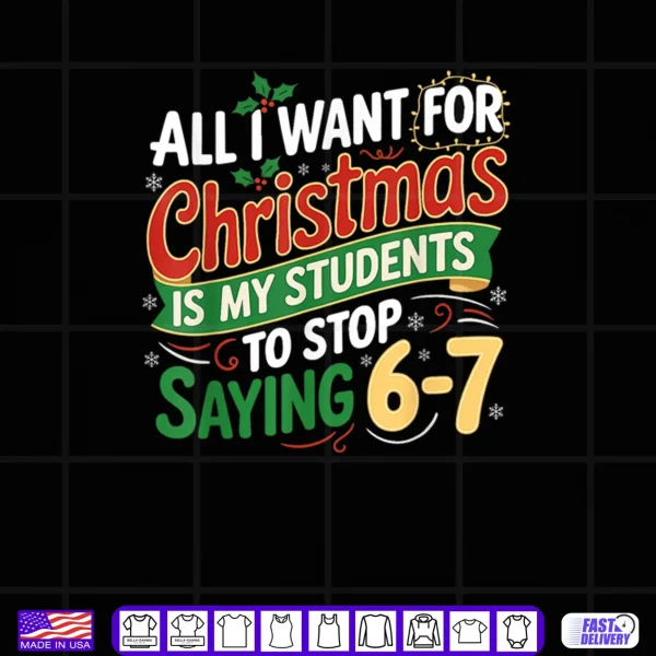 Design Students Saying 6 7 67 Six Seven Funny Teacher Christmas Shirt