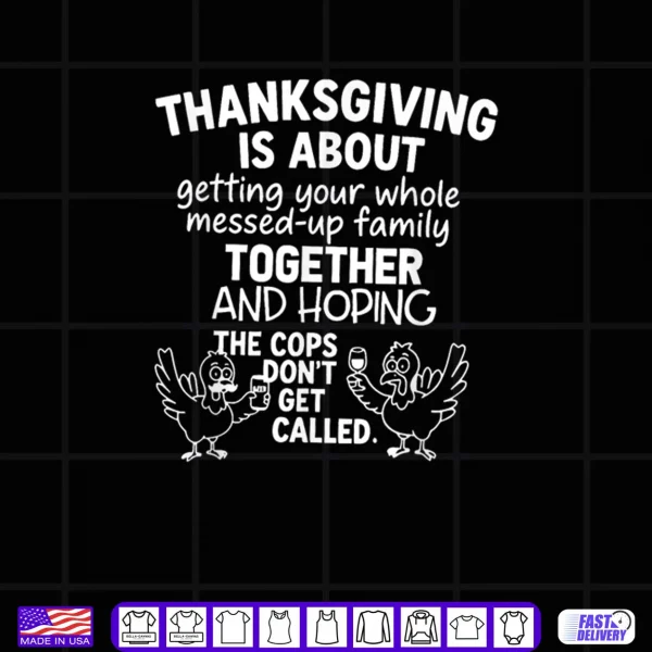 Design Thanksgiving is About Hoping The Cops Dont Get Called Family Shirt