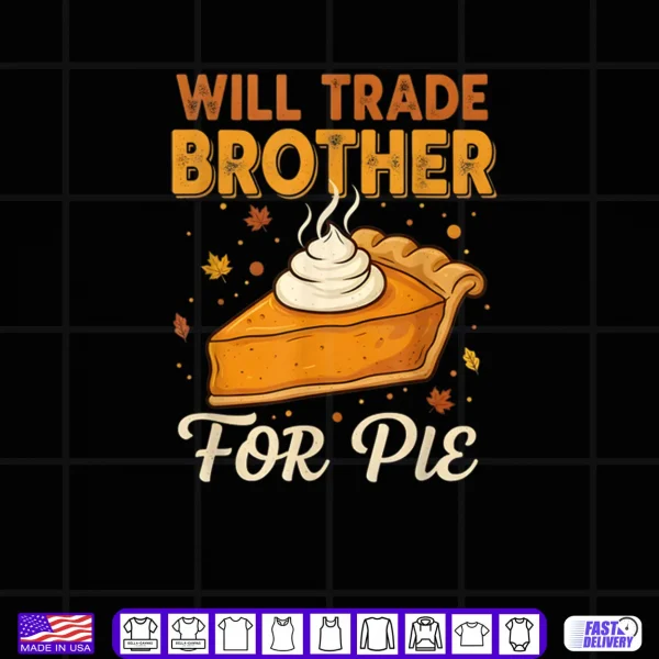 Design Will Trade Brother for Pie Thanksgiving Family Joke Saying Shirt