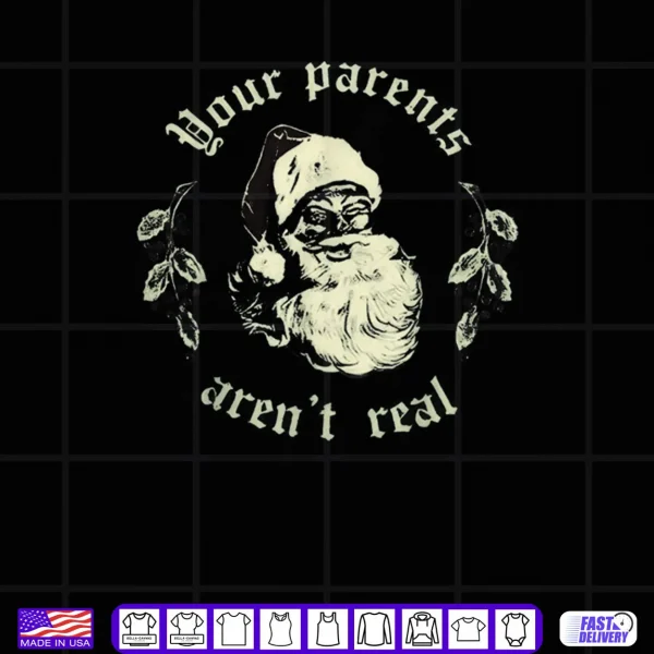 Design Your Parents arent Real Funny Santa Christmas Shirt