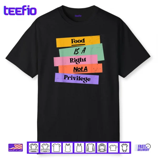 Food is A Right Not A Privilege Human Rights Food Shirt