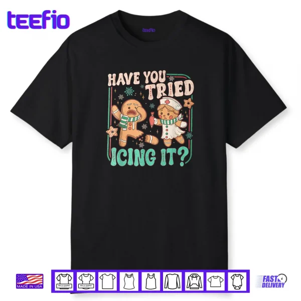Have You Tried Icing It Gingerbread Christmas Shirt