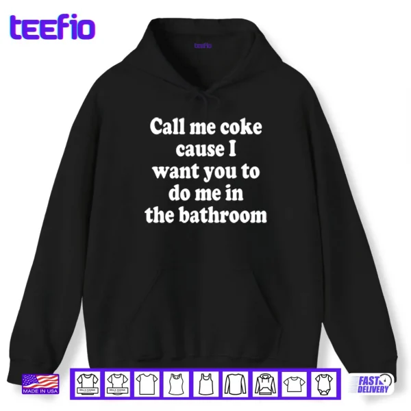 Hoodie Call Me Coke Cause I Want You To Do Me In The Bathroom Shirt