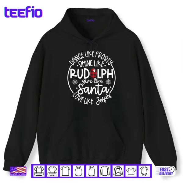 Hoodie Dance Like Frosty Shine Like Rudolph Love Like Jesus Xmas Shirt