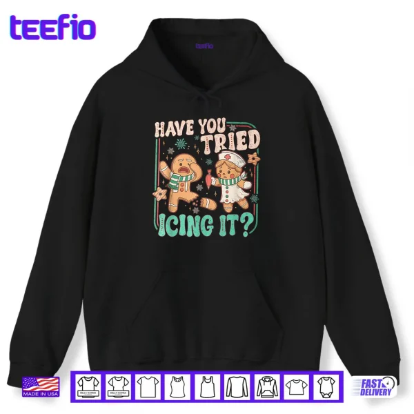 Have You Tried Icing It Gingerbread Christmas Shirt 2 Hoodie Have You Tried Icing It Gingerbread Christmas Shirt