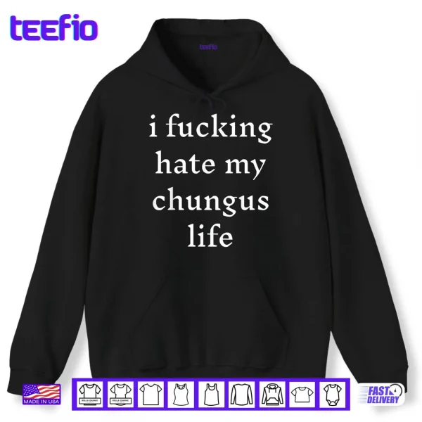 Hoodie I Fucking Hate My Chungus Life Shirt