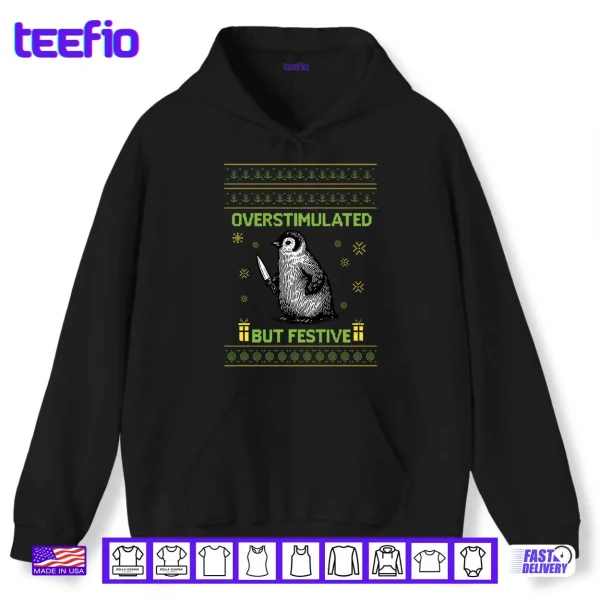 Hoodie Overstimulated But Festive Christmas Ugly Penguin Shirt