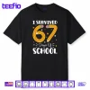I Survived 67 Days of School Funny 67 Teachers Students Meme Shirt