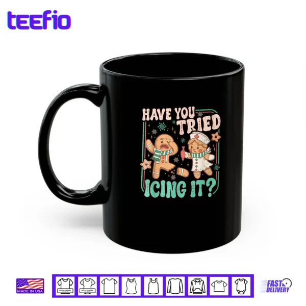 Have You Tried Icing It Gingerbread Christmas Shirt 3 Mug Have You Tried Icing It Gingerbread Christmas Shirt