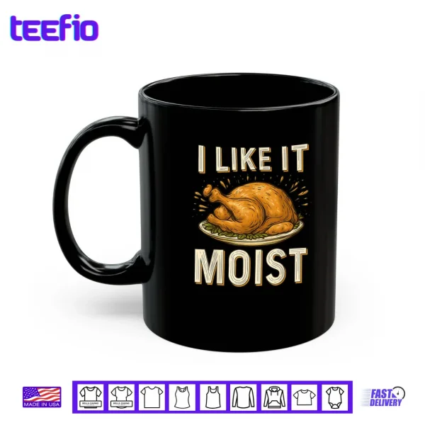 Mug I Like It Moist Turkey Thanksgiving Shirt