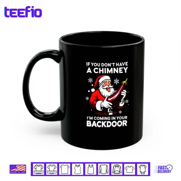 Mug If You Dont Have A Chimney Im Coming In Your Backdoor Shirt