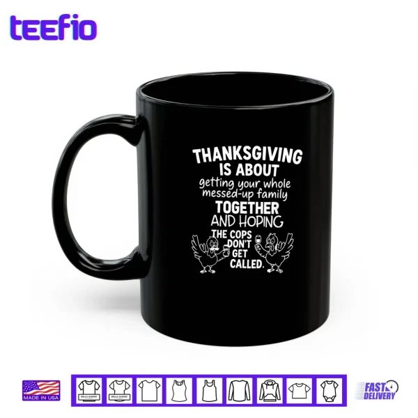 Mug Thanksgiving is About Hoping The Cops Dont Get Called Family Shirt