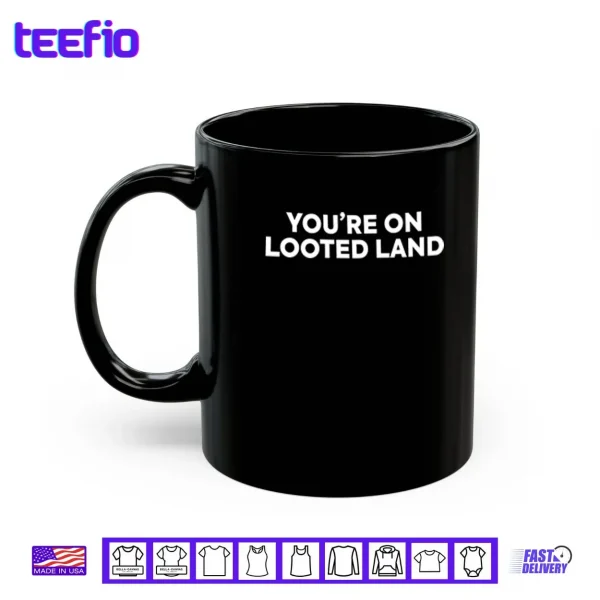 You’re On Looted Land Shirt 3 Mug Youre On Looted Land Shirt