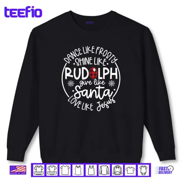 Sweatshirt Dance Like Frosty Shine Like Rudolph Love Like Jesus Xmas Shirt