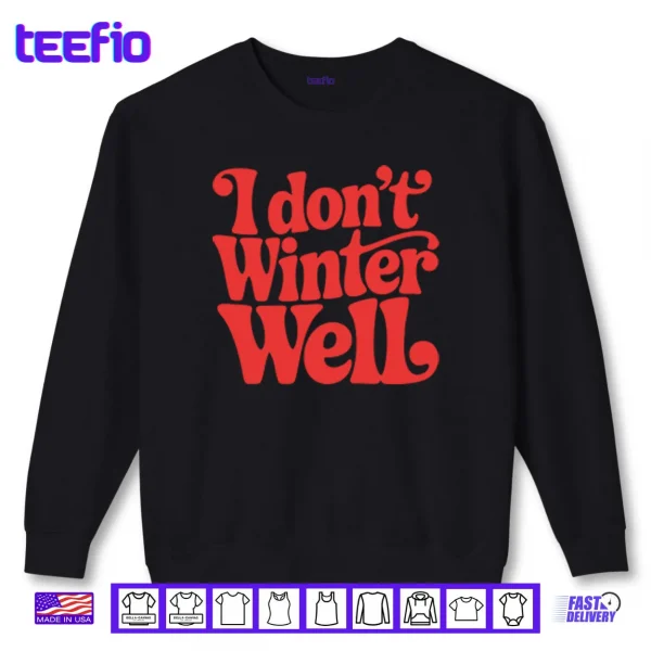 Sweatshirt I Dont Winter Well Shirt